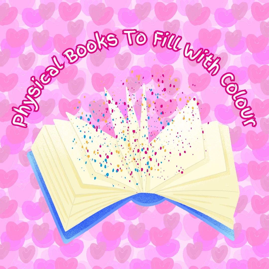 A background of pink hearts with text saying "physical books to fill with colour" and an open book bursting with colourful sparkles to advertise colouring books